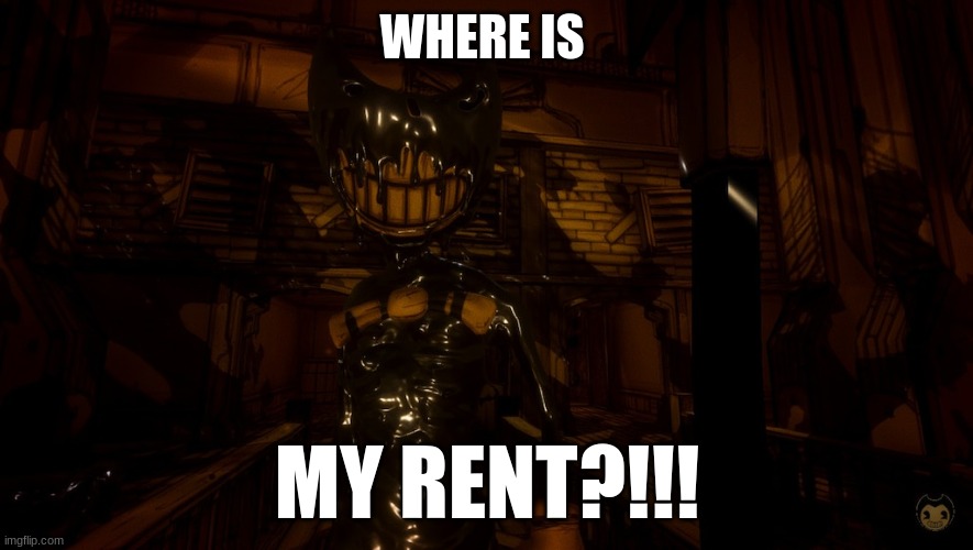 Bendy the landlord | WHERE IS; MY RENT?!!! | image tagged in bendy wants 2 0 | made w/ Imgflip meme maker