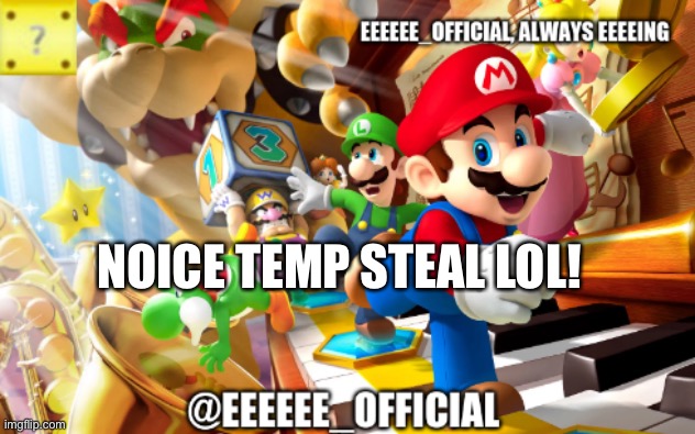 EEEEEEofficials announcement template | NOICE TEMP STEAL LOL! | image tagged in eeeeeeofficials announcement template | made w/ Imgflip meme maker