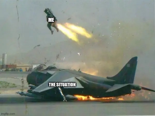 Pilot Ejection | ME; THE SITUATION | image tagged in pilot | made w/ Imgflip meme maker