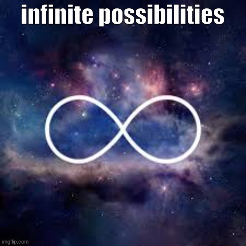 infinite universe | infinite possibilities | image tagged in infinite universe | made w/ Imgflip meme maker