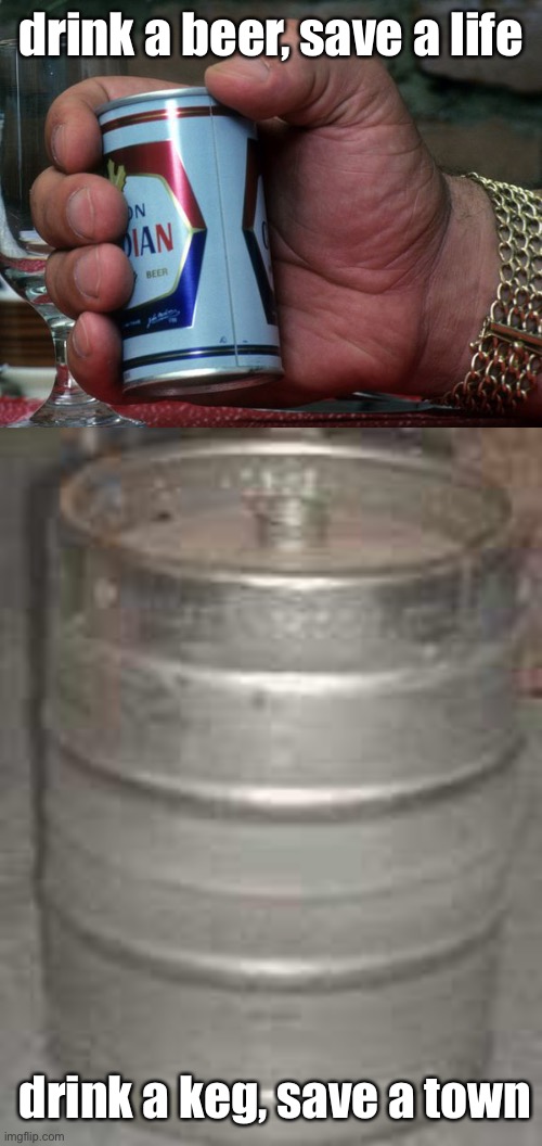 drink a beer, save a life drink a keg, save a town | image tagged in andre the giant holding beer can,keg | made w/ Imgflip meme maker