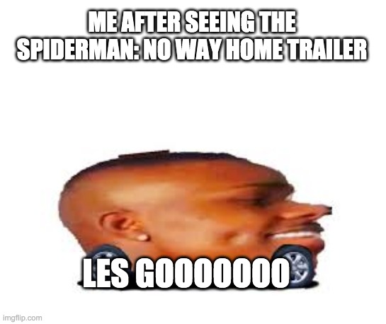 DaBaby Car | ME AFTER SEEING THE SPIDERMAN: NO WAY HOME TRAILER; LES GOOOOOOO | image tagged in dababy car | made w/ Imgflip meme maker