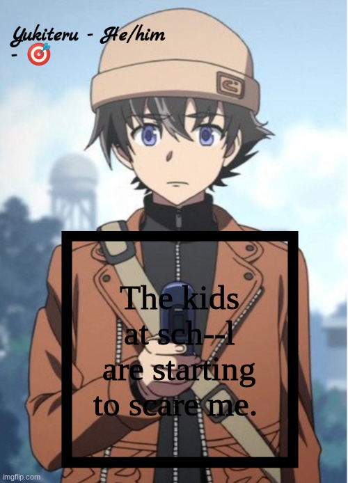 Yukki | The kids at sch--l are starting to scare me. | image tagged in yukki | made w/ Imgflip meme maker