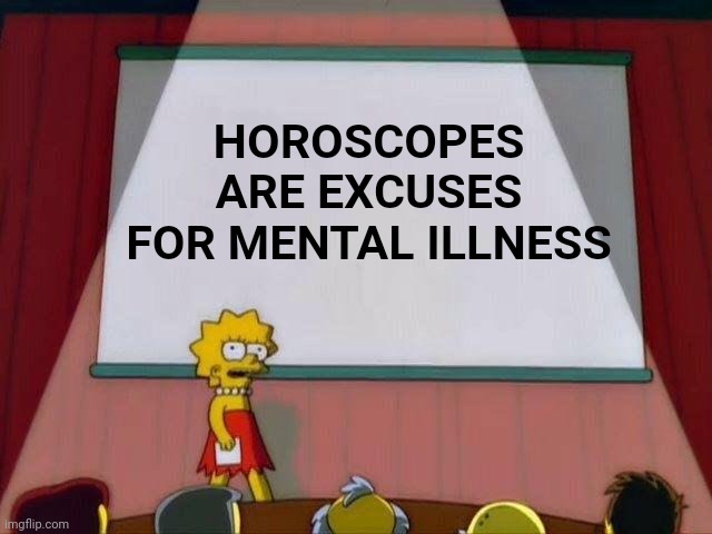 Lisa Simpson's Presentation | HOROSCOPES ARE EXCUSES FOR MENTAL ILLNESS | image tagged in lisa simpson's presentation | made w/ Imgflip meme maker