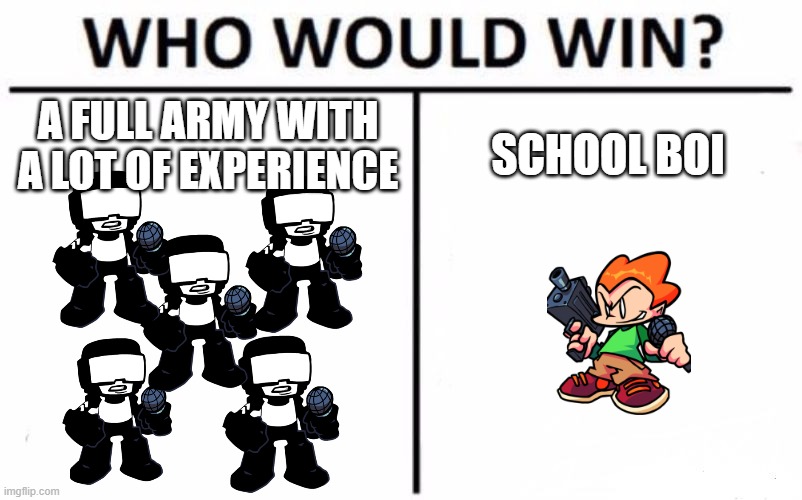 BRUH | A FULL ARMY WITH A LOT OF EXPERIENCE; SCHOOL BOI | image tagged in memes,who would win,fnf | made w/ Imgflip meme maker