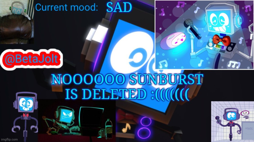 BetaJolt MSMG fandroid announcement template | SAD; NOOOOOO SUNBURST IS DELETED :((((((( | image tagged in betajolt msmg fandroid announcement template | made w/ Imgflip meme maker