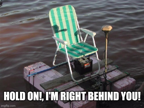 HOLD ON!, I'M RIGHT BEHIND YOU! | made w/ Imgflip meme maker