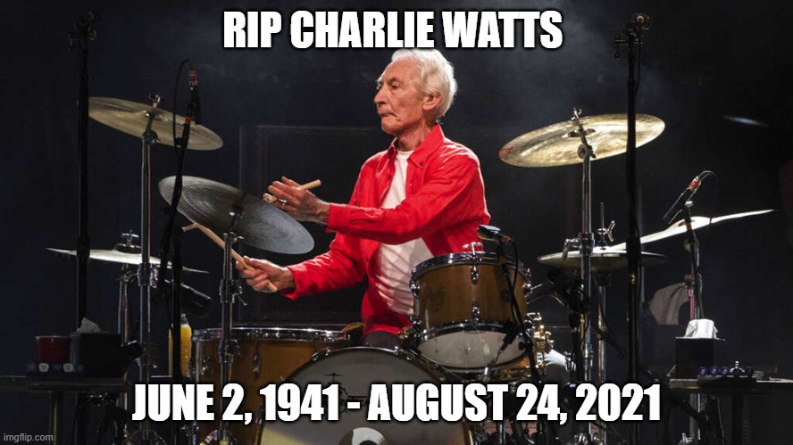 charlie watts dead | RIP CHARLIE WATTS; JUNE 2, 1941 - AUGUST 24, 2021 | image tagged in the rolling stones,drummer | made w/ Imgflip meme maker