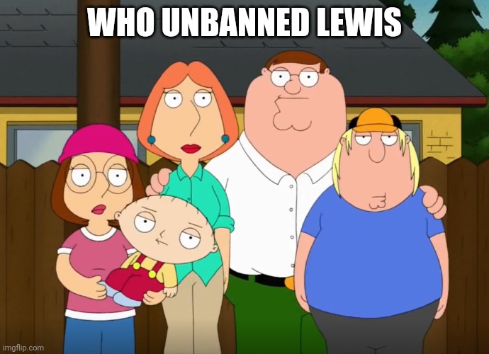 damn bro | WHO UNBANNED LEWIS | image tagged in damn bro | made w/ Imgflip meme maker