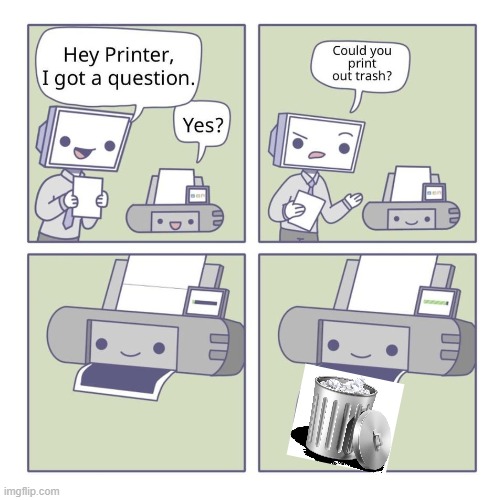 see, it can | image tagged in can you print out trash | made w/ Imgflip meme maker