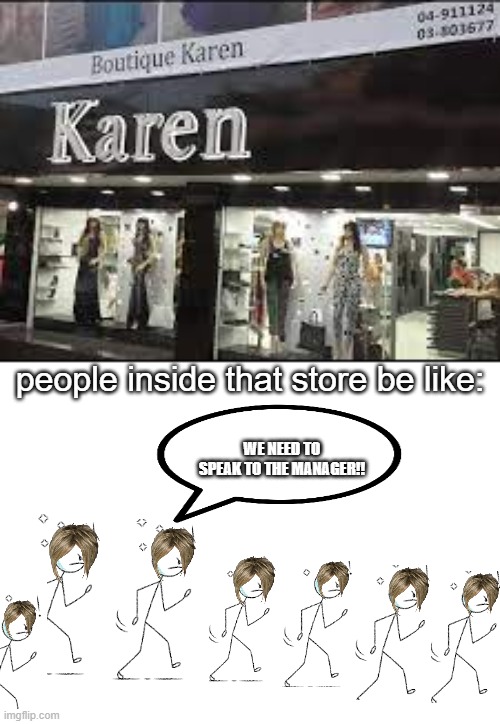 A KAREN STORE MADE ONLY FOR KARENS! | people inside that store be like:; WE NEED TO SPEAK TO THE MANAGER!! | image tagged in karens,karen the manager will see you now | made w/ Imgflip meme maker