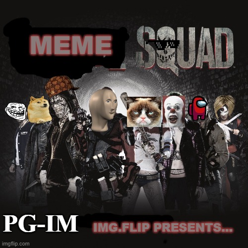 PG-IM (Img.flip memes) | MEME; PG-IM; IMG.FLIP PRESENTS... | image tagged in suicide squad,memes,celebrating memes,imgflip | made w/ Imgflip meme maker