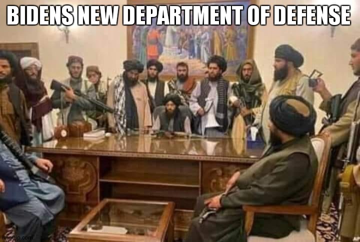 Joes New Defense  Department | BIDENS NEW DEPARTMENT OF DEFENSE | image tagged in talibans | made w/ Imgflip meme maker