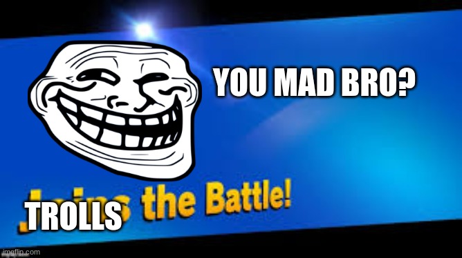 The trollface trolls the hype | YOU MAD BRO? TROLLS | image tagged in smash bros join,trollface | made w/ Imgflip meme maker