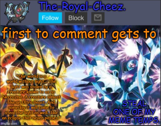 this post will be deleted in one minute | first to comment gets to; STEAL ONE OF MY MEME TEMPS. | image tagged in ultra necrozma temp | made w/ Imgflip meme maker