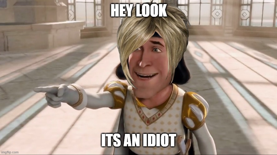 Karen Be Like | HEY LOOK; ITS AN IDIOT | image tagged in farquaad | made w/ Imgflip meme maker