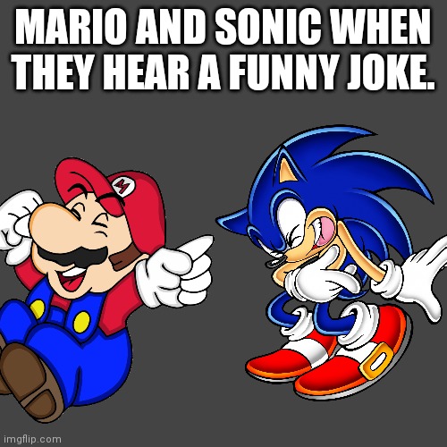 MARIO AND SONIC WHEN THEY HEAR A FUNNY JOKE. | image tagged in mario,sonic,laughing | made w/ Imgflip meme maker