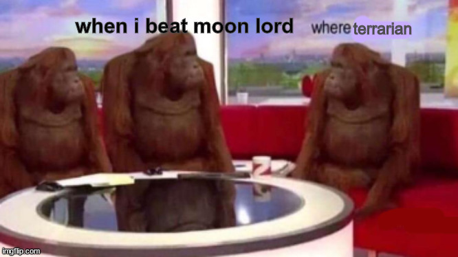 Where banana blank | when i beat moon lord; terrarian | image tagged in terraria | made w/ Imgflip meme maker