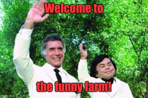 fantasy island wave goodbye | Welcome to the funny farm! | image tagged in fantasy island wave goodbye | made w/ Imgflip meme maker