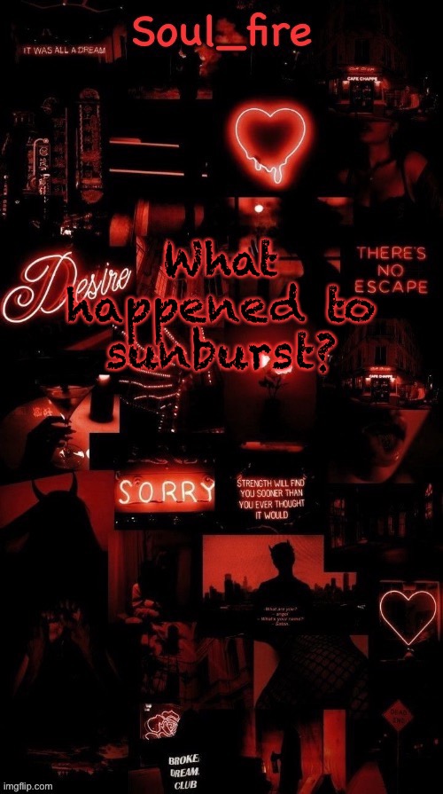 And why did she delete | What happened to sunburst? | image tagged in soul_fires black red announcement temp ty bean | made w/ Imgflip meme maker