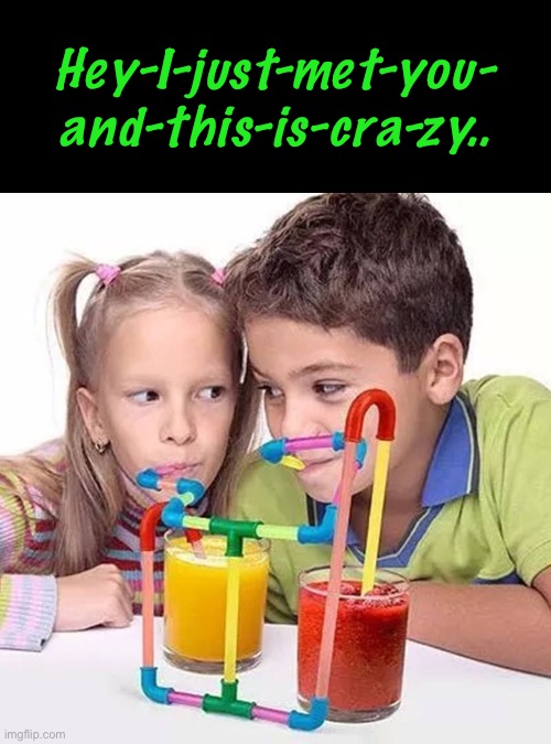 Hey-I-just-met-you- and-this-is-cra-zy.. | made w/ Imgflip meme maker
