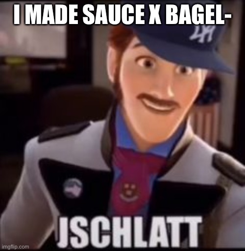 JSCHLATT | I MADE SAUCE X BAGEL- | image tagged in jschlatt | made w/ Imgflip meme maker