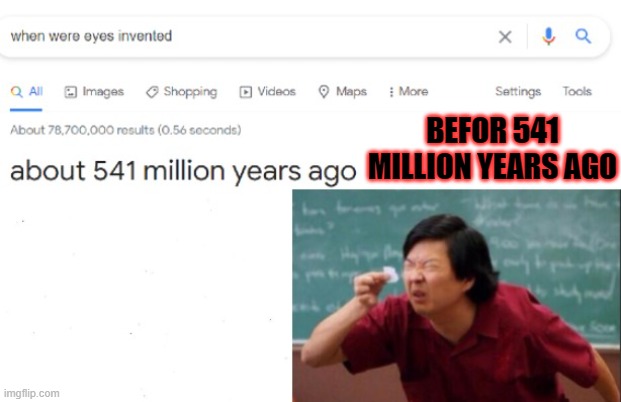 befor 541millions years ago was: | BEFOR 541 MILLION YEARS AGO | image tagged in fun | made w/ Imgflip meme maker
