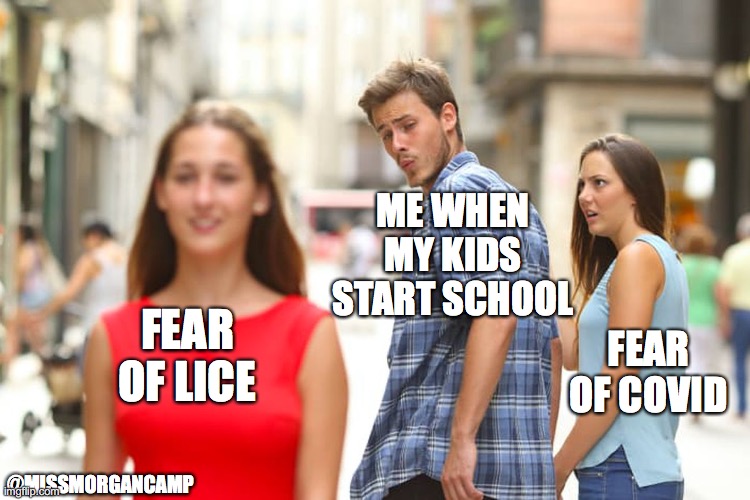 fear of lice | ME WHEN MY KIDS START SCHOOL; FEAR OF LICE; FEAR OF COVID; @MISSMORGANCAMP | image tagged in memes,distracted boyfriend,lice,covid-19,back to school | made w/ Imgflip meme maker