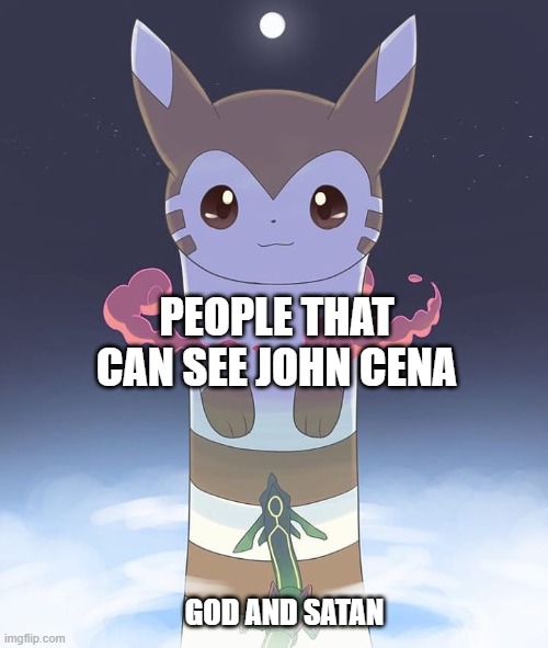 Giant Furret | PEOPLE THAT CAN SEE JOHN CENA; GOD AND SATAN | image tagged in giant furret | made w/ Imgflip meme maker
