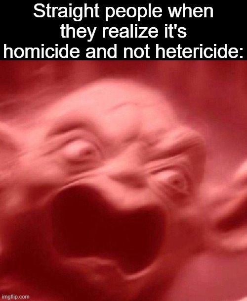 angry yoda red | Straight people when they realize it's homicide and not hetericide: | image tagged in angry yoda red,memes | made w/ Imgflip meme maker