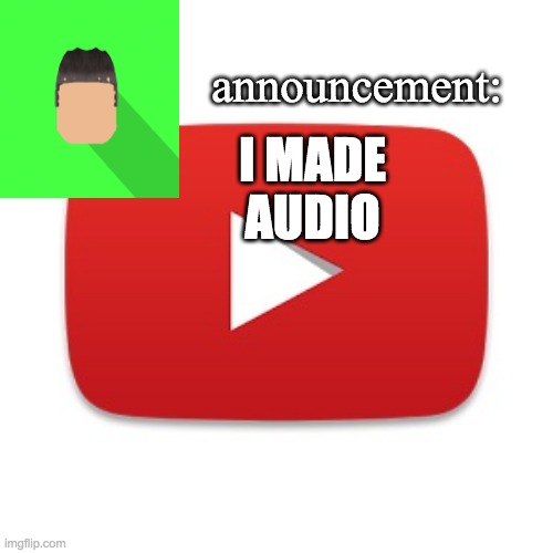 Kyrian247 announcement | I MADE AUDIO | image tagged in kyrian247 announcement | made w/ Imgflip meme maker