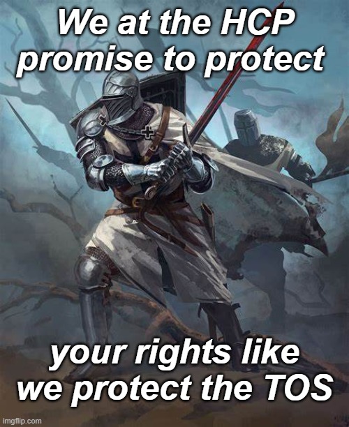 Party propaganda | We at the HCP promise to protect; your rights like we protect the TOS | image tagged in hcp,rmk | made w/ Imgflip meme maker