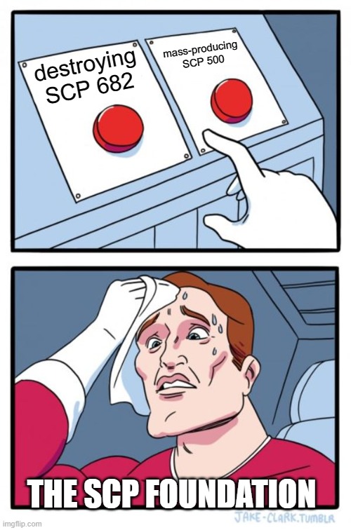Two Buttons Meme | mass-producing  SCP 500; destroying SCP 682; THE SCP FOUNDATION | image tagged in memes,two buttons | made w/ Imgflip meme maker