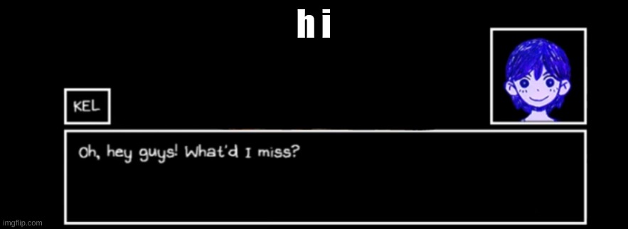 what did I miss? | h i | image tagged in what did i miss | made w/ Imgflip meme maker