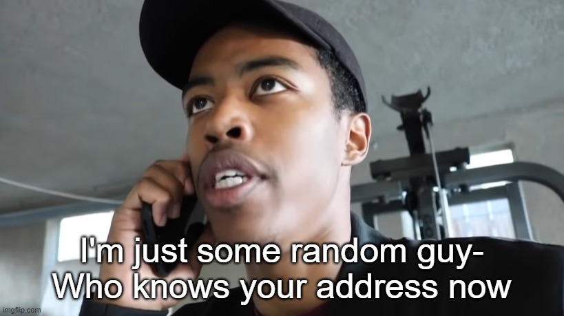 I'm just some random guy- Who knows your address now | made w/ Imgflip meme maker