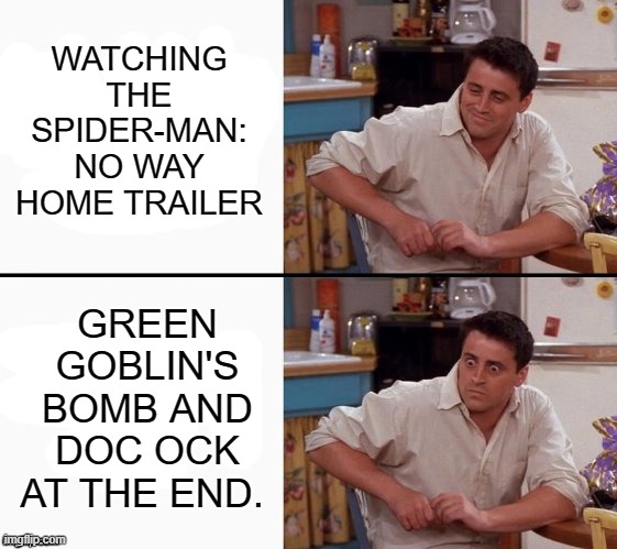 Comprehending Joey | WATCHING THE SPIDER-MAN: NO WAY HOME TRAILER; GREEN GOBLIN'S BOMB AND DOC OCK AT THE END. | image tagged in comprehending joey | made w/ Imgflip meme maker