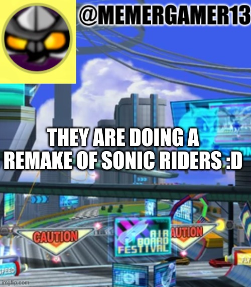 Cannot wait for it to come out | THEY ARE DOING A REMAKE OF SONIC RIDERS :D | image tagged in announcement for me to use,sonic the hedgehog | made w/ Imgflip meme maker