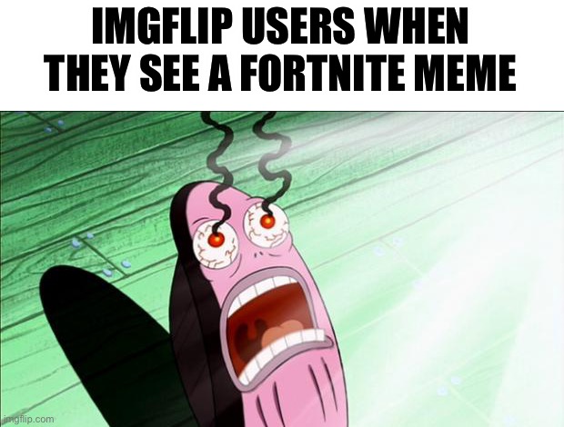 Spongebob My Eyes | IMGFLIP USERS WHEN THEY SEE A FORTNITE MEME | image tagged in spongebob my eyes,fortnite sucks,minecraft,imgflip,one does not simply read these tags | made w/ Imgflip meme maker