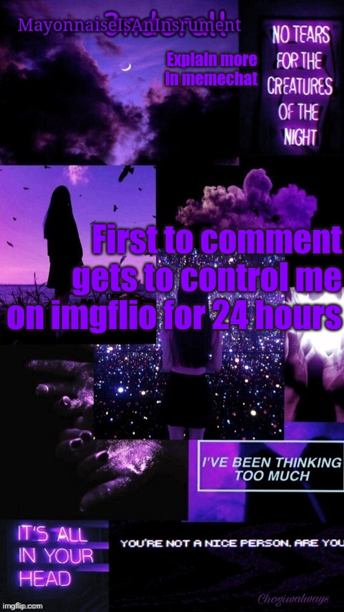 (Ty bean_child) MayonnaiseIsAnInsrument Black and purple temp | Explain more in memechat; First to comment gets to control me on imgflio for 24 hours | image tagged in ty bean_child mayonnaiseisaninsrument black and purple temp | made w/ Imgflip meme maker
