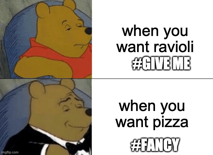 Tuxedo Winnie The Pooh | when you want ravioli; #GIVE ME; when you want pizza; #FANCY | image tagged in memes,tuxedo winnie the pooh | made w/ Imgflip meme maker