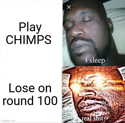 Yeet | Play CHIMPS; Lose on round 100 | image tagged in memes,sleeping shaq | made w/ Imgflip meme maker