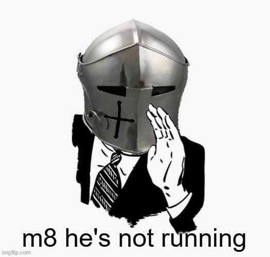 Shouting Crusader | m8 he's not running | image tagged in shouting crusader | made w/ Imgflip meme maker