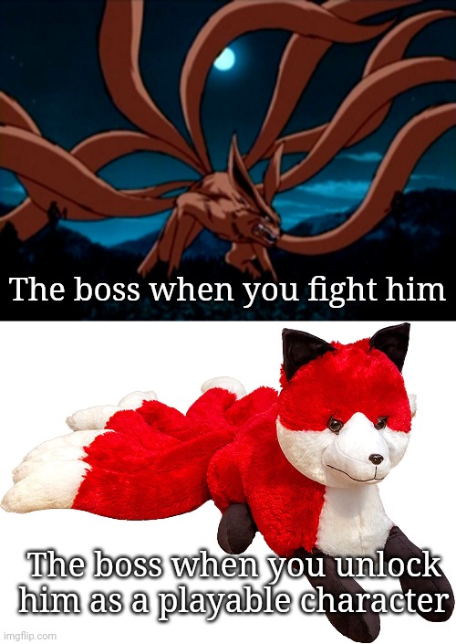 The boss when you fight him; The boss when you unlock him as a playable character | image tagged in naruto,naruto shippuden,ninja,fox | made w/ Imgflip meme maker
