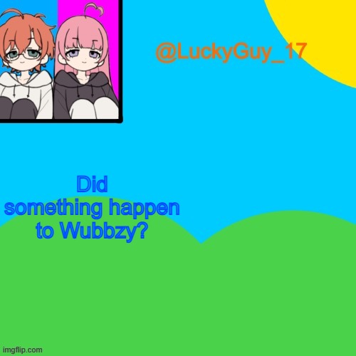 LuckyGuy_17 Temp | Did something happen to Wubbzy? | image tagged in luckyguy_17 evil twins template | made w/ Imgflip meme maker