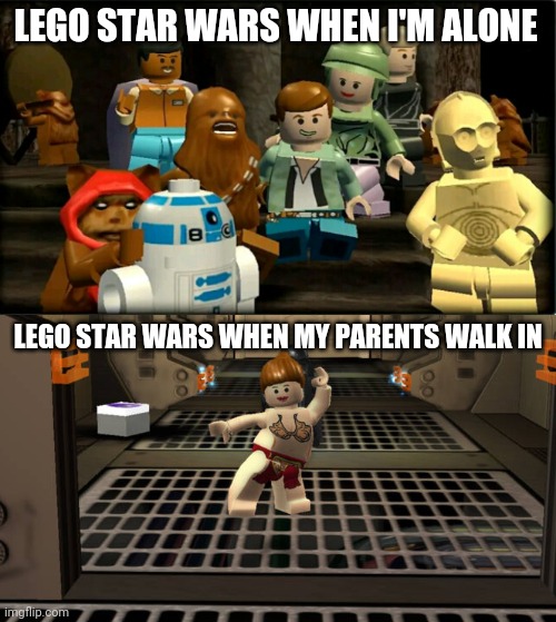 LEGO Star Wars when my parents walk in | LEGO STAR WARS WHEN I'M ALONE; LEGO STAR WARS WHEN MY PARENTS WALK IN | image tagged in lego star wars | made w/ Imgflip meme maker