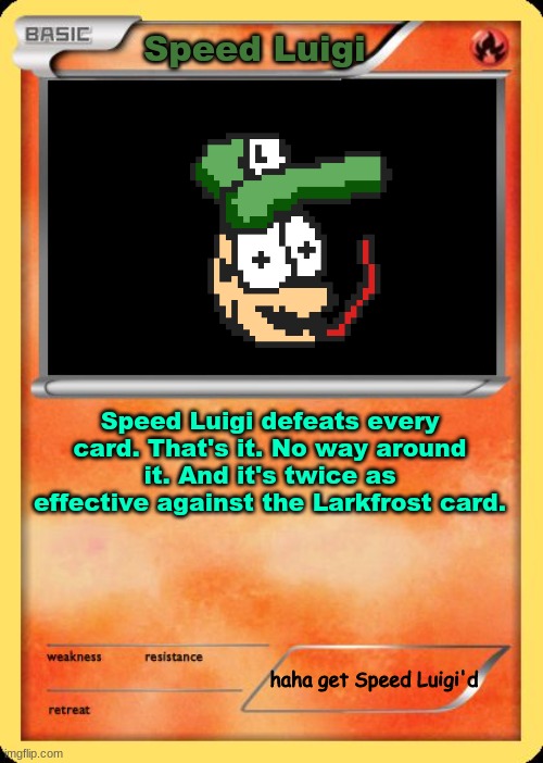 Blank Pokemon Card | Speed Luigi Speed Luigi defeats every card. That's it. No way around it. And it's twice as effective against the Larkfrost card. haha get Sp | image tagged in blank pokemon card | made w/ Imgflip meme maker