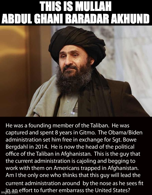 Founding member of the Taliban | THIS IS MULLAH ABDUL GHANI BARADAR AKHUND | image tagged in taliban | made w/ Imgflip meme maker