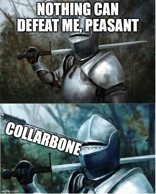 Knight with arrow in helmet | NOTHING CAN DEFEAT ME, PEASANT; COLLARBONE | image tagged in knight with arrow in helmet | made w/ Imgflip meme maker