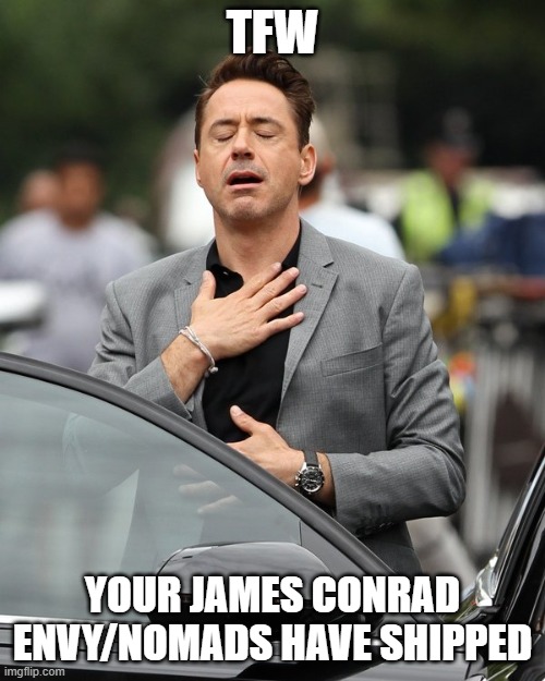 Relief | TFW; YOUR JAMES CONRAD ENVY/NOMADS HAVE SHIPPED | image tagged in relief | made w/ Imgflip meme maker