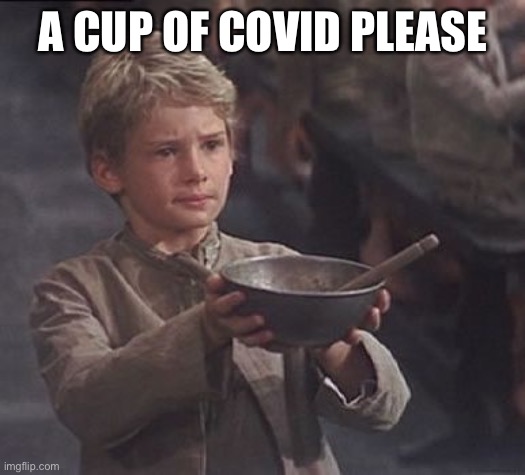 Please sir may I have some more | A CUP OF COVID PLEASE | image tagged in please sir may i have some more | made w/ Imgflip meme maker